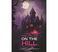 THE HOUSE ON THE HILL: A HORROR NOVEL (Billy and Hugo the Werewolf and Vampire)