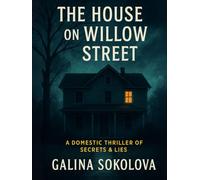 The House on Willow Street: A Domestic Thriller of Secrets & Lies