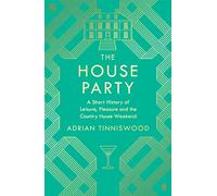 The House Party: A Short History of Leisure, Pleasure and the Country House Weekend