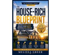 The House-Rich Blueprint: Master Rising Costs, Unlock Your Equity, and Build Real Wealth From the Home You Already Own (The Blueprint Series)