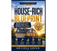The House-Rich Blueprint: Master Rising Costs, Unlock Your Equity, and Build Real Wealth From the Home You Already Own (The Blueprint Series)