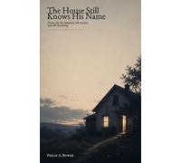 The House Still Knows His Name: Poems for the haunted, the tender, and the becoming