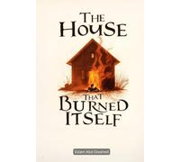 The House That Burned Itself: 100 True Horror Stories of Cursed Houses (Horror & Supernatural)