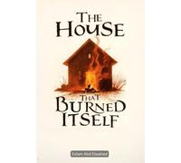 The House That Burned Itself: 100 True Horror Stories of Cursed Houses (Horror & Supernatural)