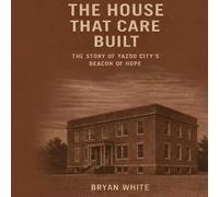 The House That Care Built: The Story of Yazoo City’s Beacon of Hope