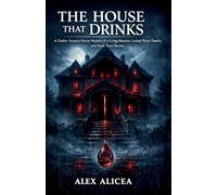 The House That Drinks: A Gothic Vampire Horror Mystery of a Living Mansion, Locked Room Deaths, and Small Town Secrets