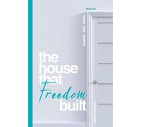 The House that Freedom Built: Freedom. Family. Faith. Rebuilt.