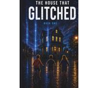 The House That Glitch: Book 1 (The Briar Hill Files)