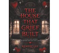 THE HOUSE THAT GRIEF BUILT: A GUIDED GRIEF JOURNAL FOR MOTHERS WHO HAVE LOST A CHILD