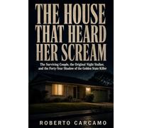 The House That Heard Her Scream: The Surviving Couple, the Original Night Stalker, and the Forty-Year Shadow of the Golden State Killer