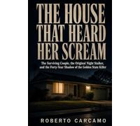 The House That Heard Her Scream: The Surviving Couple, the Original Night Stalker, and the Forty-Year Shadow of the Golden State Killer