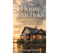The House That Holds: Building the Inner Structure That Can Carry a Life: 8 (The Coming Home Collection)