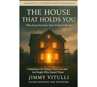 The House that Holds You: Why Great Exteriors Start From Inside Out: A Manifesto for Homes That Last and the People Who Guard Them