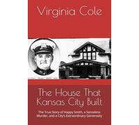 The House That Kansas City Built: The True Story of Happy Smith, a Senseless Murder, and a City’s Extraordinary Generosity