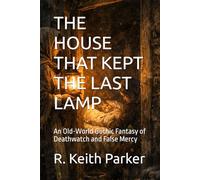 THE HOUSE THAT KEPT THE LAST LAMP: An Old-World Gothic Fantasy of Deathwatch and False Mercy (THE HIGH PASS CHRONICLES)