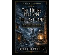 THE HOUSE THAT KEPT THE LAST LAMP: An Old-World Gothic Fantasy of Deathwatch and False Mercy (THE HIGH PASS CHRONICLES)