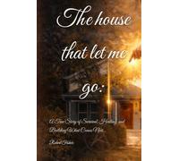 The house that let me go: A True Story of Survival, Healing, and Building What Comes Next (How to learn to follow)