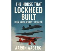 The House That Lockheed Built: From Skunk Works to Stealth