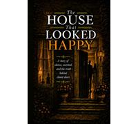 The House that Looked Happy: A story of silence, survival, and the truth behind closed doors