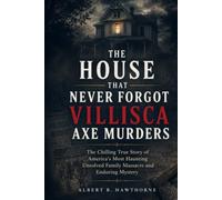 The House That Never Forgot Villisca Axe Murders: The Chilling True Story of America’s Most Haunting Unsolved Family Massacre and Enduring Mystery (Shadows of Hidden History)