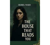 The House That Reads You: A Gothic Romantic Thriller of Obsession, Secrets, and the House That Watches Back