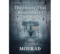 The House That Remembered Too Much A Psychological Horror Novella: A Psychological Horror Novel About Memory, Guilt, and a House That Never Lets Go