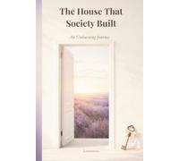 The House That Society Built: An Unlearning Journey: Things I Was Taught to Tolerate
