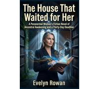 The House That Waited for Her: A Paranormal Women's Fiction Novel of Ancestral Awakening and a Thirty-Day Deadline