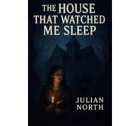The House That Watched Me Sleep: A Gripping Psychological Thriller of Supernatural Horror