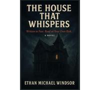 The House That Whispers: Written in Fear. Read at Your Own Risk.