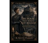 The House That Would Not Release: An Old-World Gothic Fantasy of Wrongful Keeping and Hard-Won Passage (THE HIGH PASS CHRONICLES)
