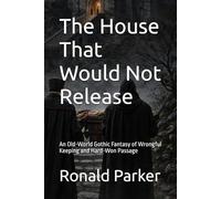 The House That Would Not Release: An Old-World Gothic Fantasy of Wrongful Keeping and Hard-Won Passage (THE HIGH PASS CHRONICLES)