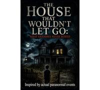 The House That Wouldn’t Let Go: What Grandma Never Buried