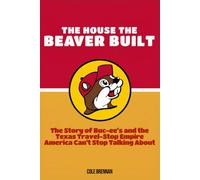 The House the Beaver Built: The Story of Buc-ee’s and the Texas Travel-Stop Empire America Can’t Stop Talking About