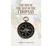 The House, the Map and the Compass: A Prophetic Handbook for Lovers of Jesus Christ