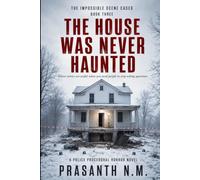 THE HOUSE WAS NEVER HAUNTED (BOOK THREE): Ghost stories are useful when you need people to stop asking questions. (A Police Procedural Horror Novel) (THE IMPOSSIBLE SCENE CASES)