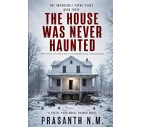 THE HOUSE WAS NEVER HAUNTED (BOOK THREE): Ghost stories are useful when you need people to stop asking questions. (A Police Procedural Horror Novel) (THE IMPOSSIBLE SCENE CASES)