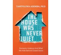The House Was Never Quiet: Domestic violence and what we hide behind closed doors