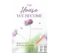 The House We Become: Rooms for Grief, Reflection, and Healing