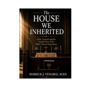The House We Inherited: Faith, Control, and the Untold Cost of the Black Church Experience