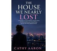 The House We Nearly Lost: A Marriage-in-Crisis Women’s Fiction Novel of Emotional Betrayal, Family Blame, and the Wife Who Rebuilt Herself