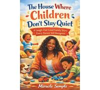 The House Where Children Don't Stay Quiet: A Laugh-Out-Loud Family Story Every Parent Will Recognize