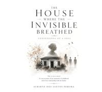 The House Where the Invisible Breathed: A family, four paths of the soul, and the questions that remain