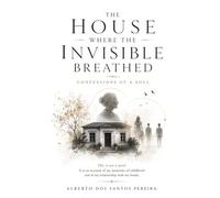 The House Where the Invisible Breathed: A family, four paths of the soul, and the questions that remain
