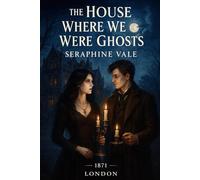 The House Where We Were Ghosts: A Victorian séance romance where the house remembers what history tried to forget. (The Sparrowbound Saga)