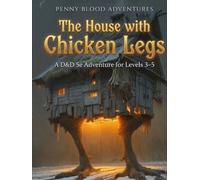 The House with Chicken Legs: A D&D 5e Adventure for Levels 3-5 (Penny Blood Adventures)