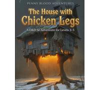 The House with Chicken Legs: A Folk-Horror Adventure for 5th Edition - Levels 3-5, 7-10 Sessions (Penny Blood Adventures)