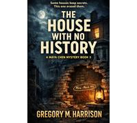 The House With No History: A Maya Chen Mystery - Book 3 (The Maya Chen Mysteries)