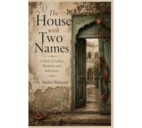 The House with Two Names: A Novel of Lahore, Partition, and Inheritance