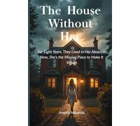 The House Without Her: For Eight Years, They Lived in Her Absence. Now, She’s the Missing Piece to Make It Whole